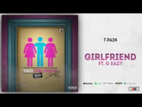 T-Pain - Girlfriend Ft. G-Eazy